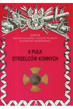 9 Puk Strzelcw Konnych Zarys Historii Wojennej Pukw Polskich w Kampanii Wrzeniowej