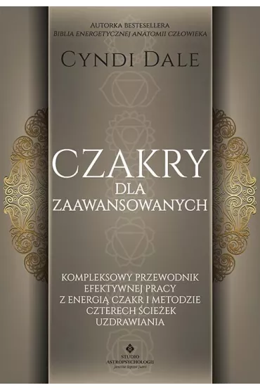 Czakry dla zaawansowanych. Kompleksowy przewodnik efektywnej pracy z energi� czakr i metodzie czterech �cie�ek uzdrawiania - Cyndi Dale