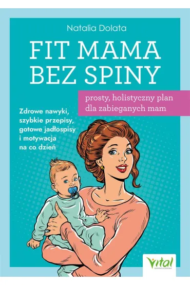 Fit Mama bez spiny. Prosty, holistyczny plan dla zabieganych mam - Natalia Dolata