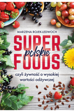 Polskie superfoods czyli ywno o wysokiej wartoci odywczej