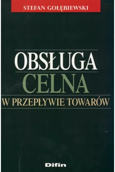 Obs�uga celna w przep�ywie towar�w - Stefan Go��biewski