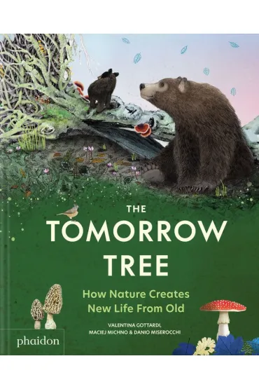 The Tomorrow Tree. How Nature Creates New Life From Old - Maciej  Michno