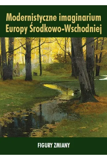 Modernistyczne imaginarium Europy �rodkowo-Wschodniej. Figury zmiany - Ewa Paczoska