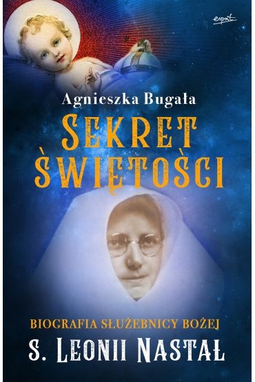 Sekret świętości. Biografia służebnicy Bożej s. Leonii Nastal