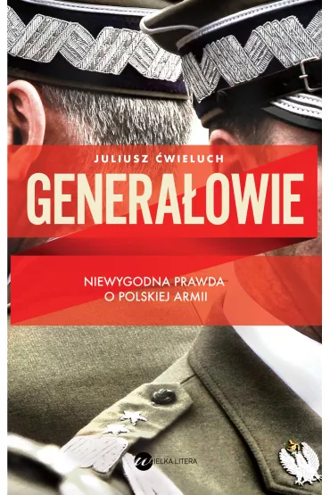 Genera�owie. Niewygodna prawda o polskiej armii - Juliusz �wieluch
