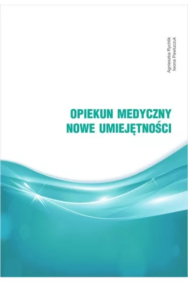 Opiekun medyczny. Nowe umiej�tno�ci - Agnieszka Rychlik, Iwona Pawluczuk