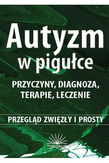 Autyzm w pigu�ce. Przyczyny, diagnoza, terapie, leczenie. Przegl�d zwi�z�y i prosty - Ewa Niezgoda