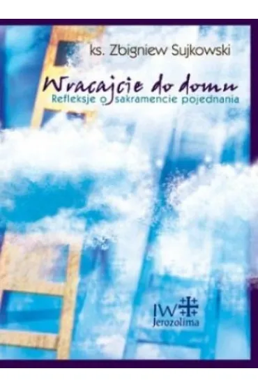 Wracajcie do domu. Refleksje o sakramencie pojednania - Zbigniew Ks Sujkowski