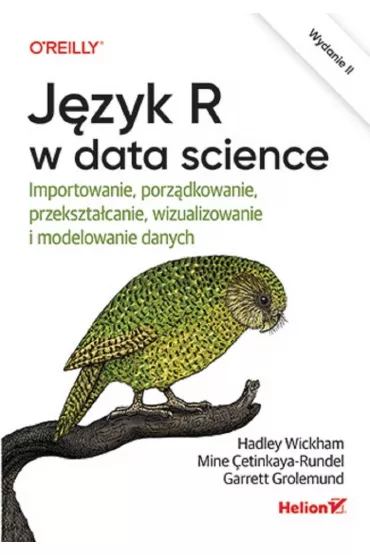 J�zyk R w data science. Importowanie, porz�dkowanie, przekszta�canie, wizualizowanie i modelowanie danych - Hadley Wickham, Garrett  Grolemund, Mine Cetinkaya-Rundel