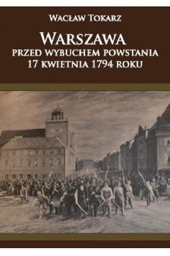 Warszawa przed wybuchem powstania 17 kwietnia 1794