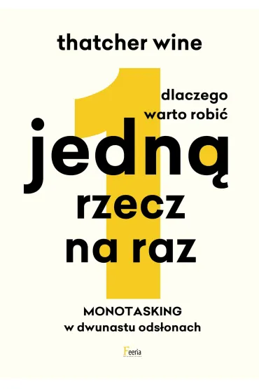 Dlaczego warto robi� jedn� rzecz na raz. Monotasking w dwunastu ods�onach - Wine  Thatcher
