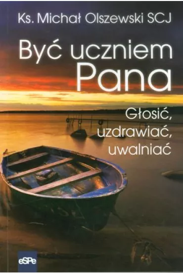 By� uczniem Pana. G�osi�, uzdrawia�, uwalnia� - Micha� Olszewski