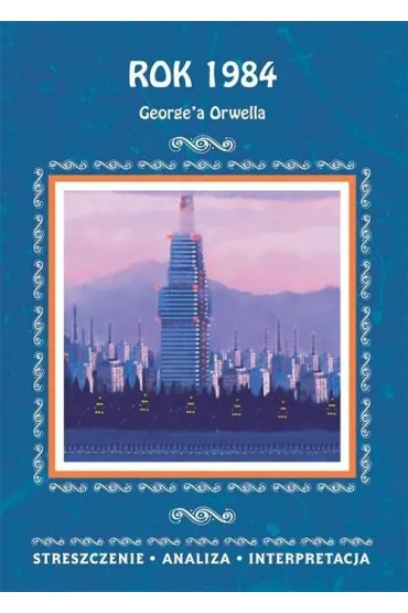 "Rok 1984" G. Orwella. Streszczenie, analiza... - Ilona Kulik