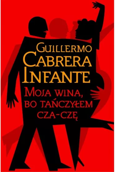 Moja wina bo ta�czy�em cza-cz� - Guillermo Cabrera Infante
