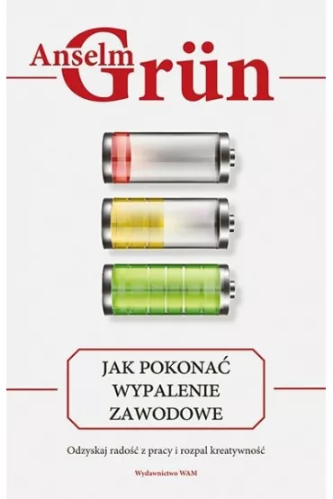 Jak pokona� wypalenie zawodowe. Odzyskaj rado�� z pracy i rozpal kreatywno�� - Anselm Grun