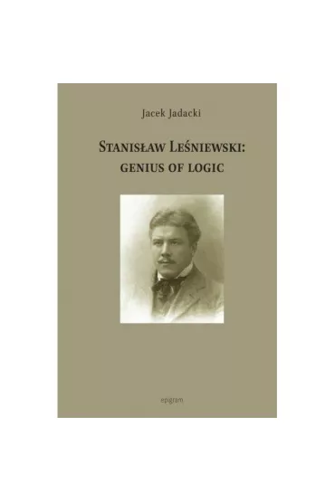 Stanis�aw Le�niewski: Genius Of Logic - Jacek Jadacki