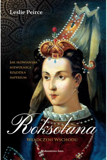 Roksolana. W�adczyni Wschodu - Leslie Peirce
