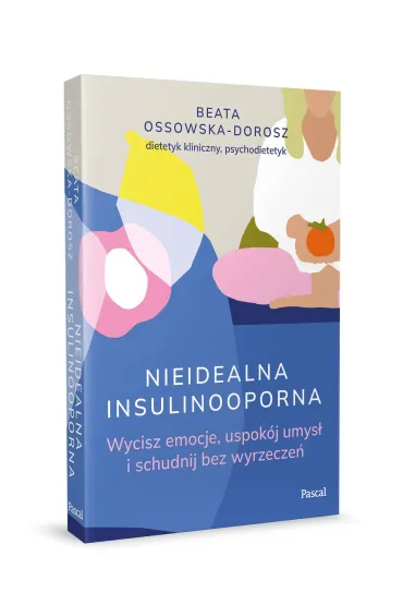 Nieidealna insulinooporna. Wycisz emocje, uspok�j umys� i schudnij bez wyrzecze� - Beata Ossowska-Dorosz