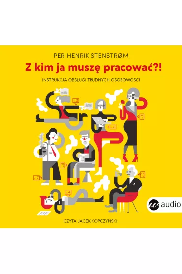 Audiobook Z kim ja musz� pracowa�?! Instrukcja obs�ugi trudnych osobowo�ci mp3 - Henrik Stenstrom