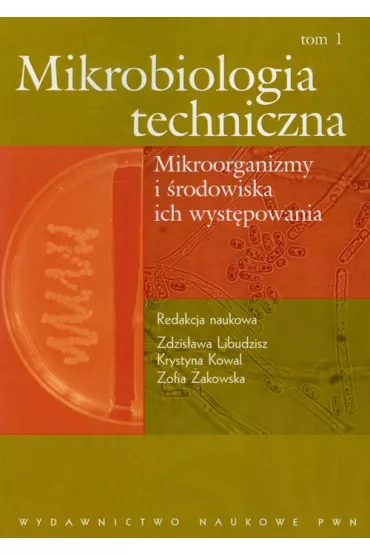 Mikrobiologia techniczna. Tom 1. Mikroorganizmy i �rodowiska ich wyst�powania - Zdzis�aw Libudzisz