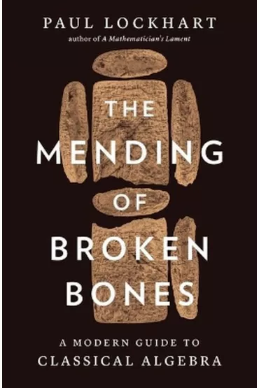The Mending of Broken Bones. A Modern Guide to Classical Algebra wer. angielska - Paul Lockhart