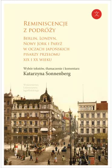Reminiscencje z podr�y berlin londyn nowy jork i pary� w oczach japo�skich pisarzy prze�omu xix i XX w - Katarzyna Sonnenberg