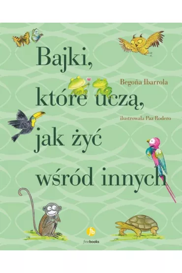 Bajki, kt�re ucz� jak �y� w�r�d innych - Begona Ibarrola