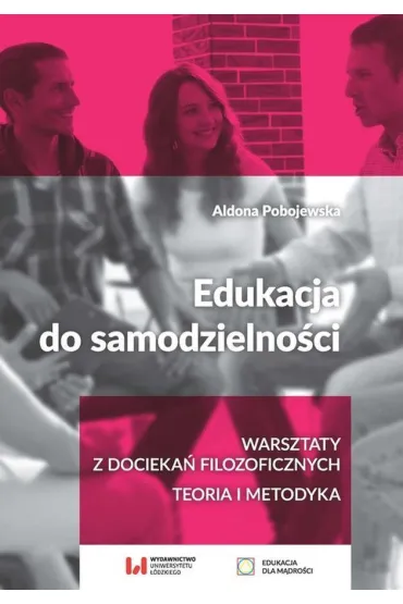 Edukacja do samodzielno�ci. Warsztaty z docieka� filozoficznych. Teoria i metody - Aldona Pobojewska