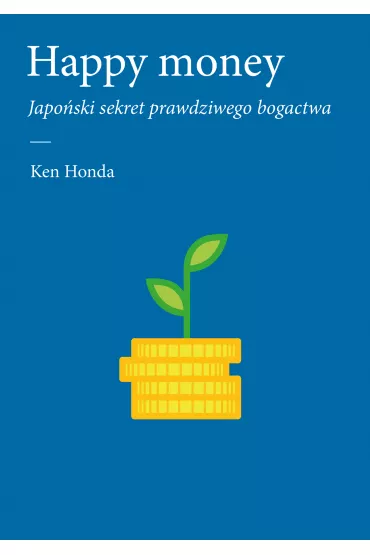 Happy money. Japo�ski sekret prawdziwego bogactwa - Ken  Honda