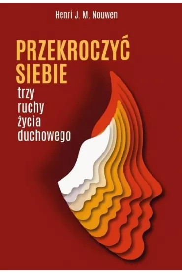 PRZEKROCZY� SIEBIE. TRZY RUCHY �YCIA DUCHOWEGO - Henri J.M. Nouwen