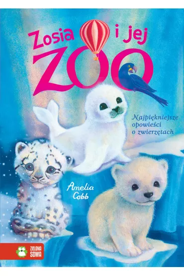 Najpi�kniejsze opowie�ci o zwierz�tach. Zosia i jej zoo - Amelia Cobb