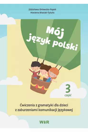 M�j j�zyk polski. �wiczenia z gramatyki dla dzieci z zaburzeniami komunikacji j�zykowej. Cz�� 3 - Zdzis�awa Or�owska-Popek, Marzena  B�asiak-Tytu�a