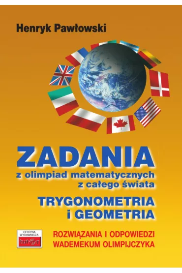 Zadania z olimpiad matematycznych z ca�ego �wiata. Trygonometria i geometria 2015 - Henryk Paw�owski
