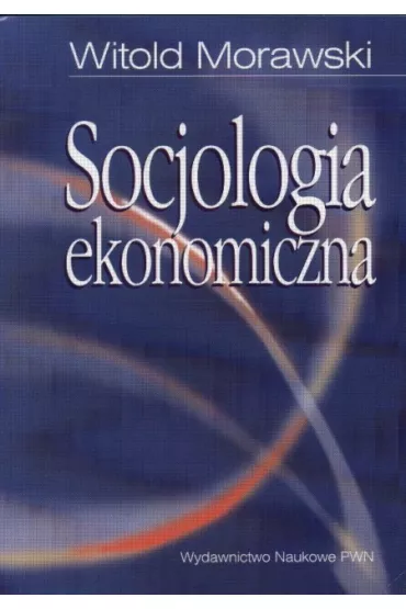 Socjologia ekonomiczna - Witold Morawski