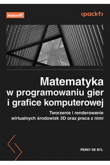 Matematyka w programowaniu gier i grafice komputerowej. Tworzenie i renderowanie wirtualnych środowisk 3D oraz praca z nimi