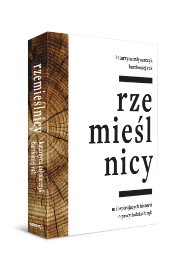 Rzemie�lnicy. 10 inspirujacych historii o pracy ludzkich r�k - Katarzyna M�ynarczyk, Bart�omiej  Rak