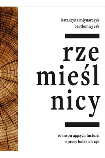 Rzemie�lnicy. 10 inspirujacych historii o pracy ludzkich r�k - Katarzyna M�ynarczyk, Bart�omiej  Rak