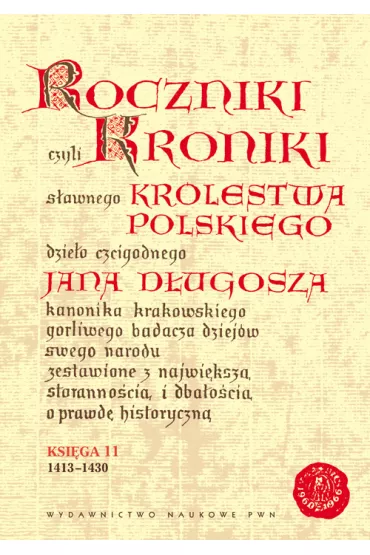 Roczniki czyli Kroniki s�awnego Kr�lestwa Polskiego Ksi�ga 11 - Jan D�ugosz