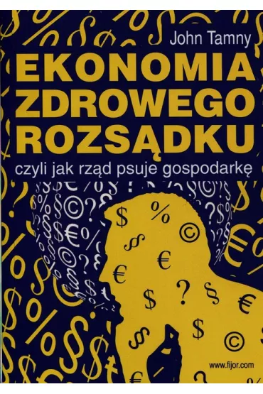 Ekonomia zdrowego rozs�dku, czyli jak rz�d psuje gospodark� - John Tamny