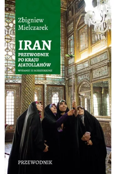 Iran Przewodnik po kraju ajatollah�w Wyd III - Zbigniew Mielczarek