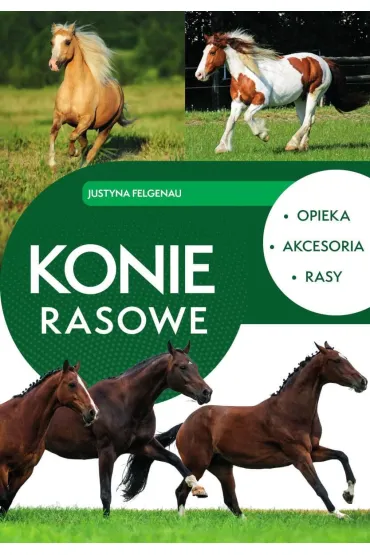 Konie rasowe. Opieka, akcesoria, rasy - Justyna Felgenau