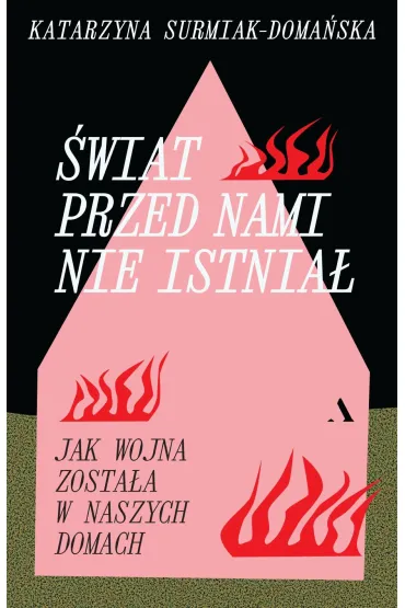 �wiat przed nami nie istnia�. Jak wojna zosta�a w naszych domach - Katarzyna Surmiak-Doma�ska