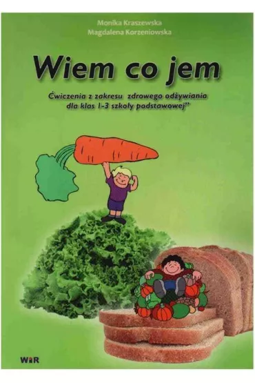 Wiem, co jem - �wiczenia z zakresu zdrowego od�ywiania dla klas 1-3 - Monika Kraszewska, Magdalena Korzeniowska