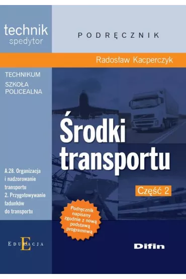 �rodki transportu. Technik spedytor. Kwalifikacja A.28. Organizacja i nadzorowanie transportu. 2. Przygotowanie �adunk�w do transportu. Podr�cznik. Cz�� 2 - Rados�aw Kacperczyk