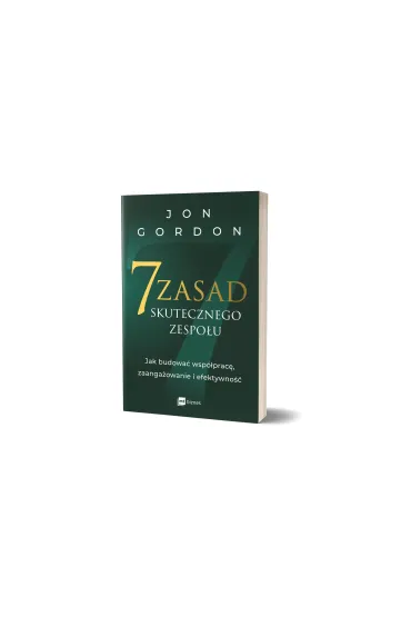 7 zasad skutecznego zespo�u. Jak budowa� wsp�prac�, zaanga�owanie i efektywno�� - Jon Gordon