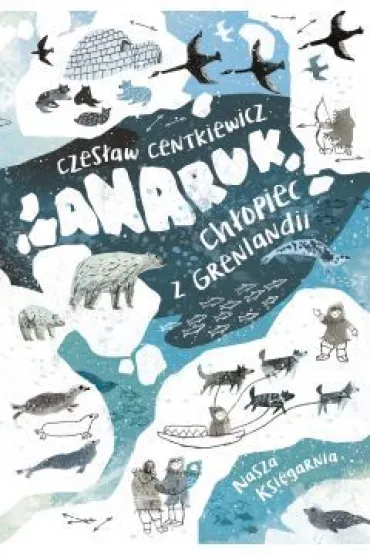 Anaruk, ch�opiec z Grenlandii - Czes�aw Centkiewicz