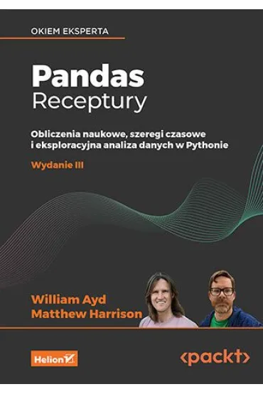 Pandas. Receptury. Obliczenia naukowe, szeregi czasowe i eksploracyjna analiza danych w Pythonie - Harrison Matthew, William  Ayd