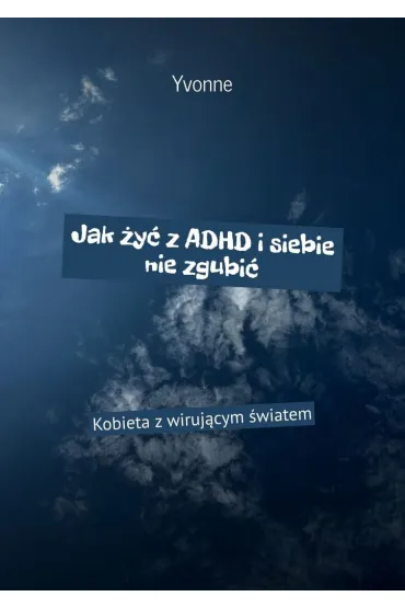 eBook Jak��y� z�ADHD i�siebie nie�zgubi� mobi epub - Yvonne  Walczak