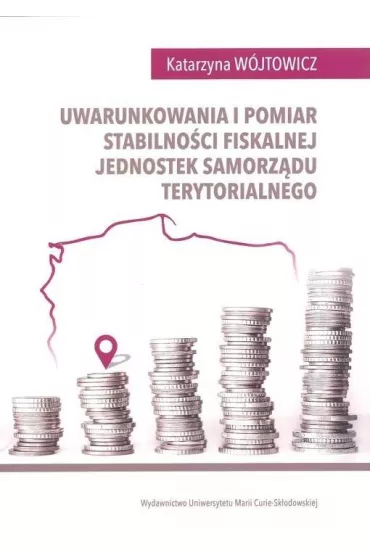 Uwarunkowania i pomiar stabilno�ci fiskalnej jednostek samorz�du terytorialnego - Katarzyna W�jtowicz