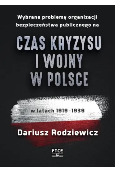 Wybrane problemy organizacji bezpiecze�stwa publicznego na czas kryzysu i wojny w Polsce w latach 1919&ndash;1939 - Dariusz  Rodziewicz